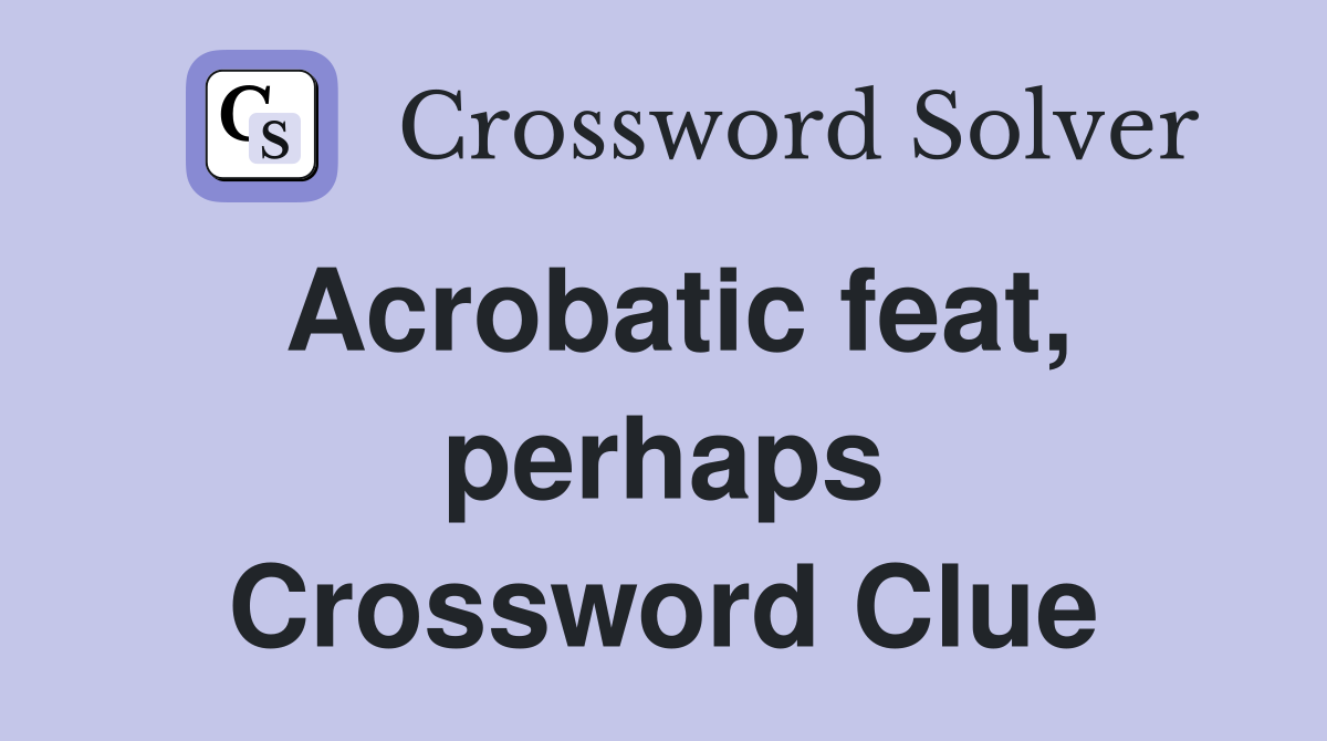 Acrobatic feat perhaps Crossword Clue Answers Crossword Solver